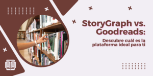 Lee más sobre el artículo StoryGraph vs. Goodreads: Descubre cuál es la plataforma ideal para ti