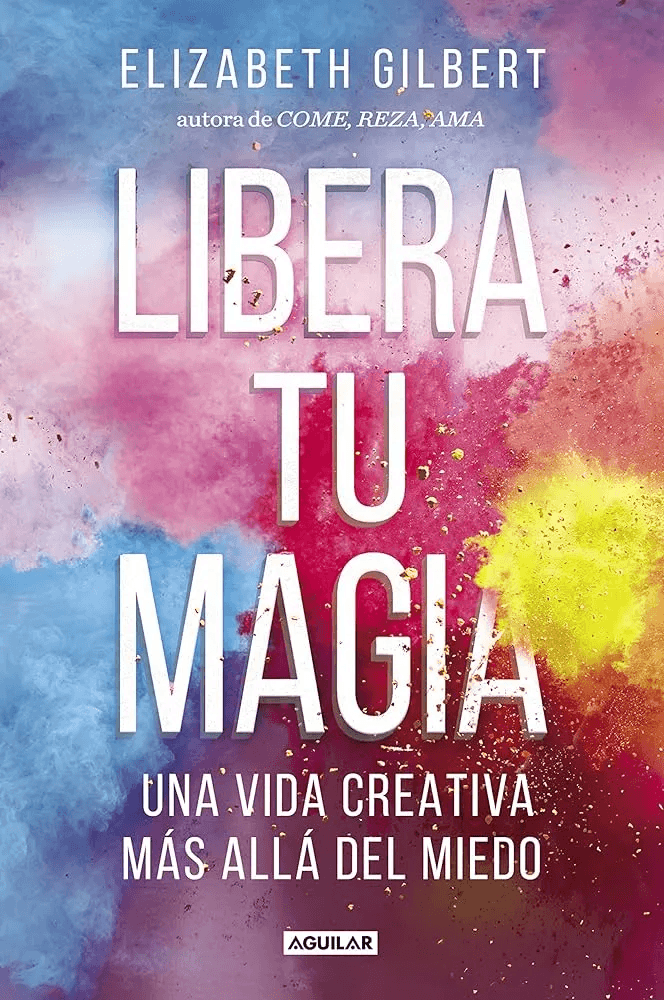Libera tu Magia de Elizabeth Gilbert